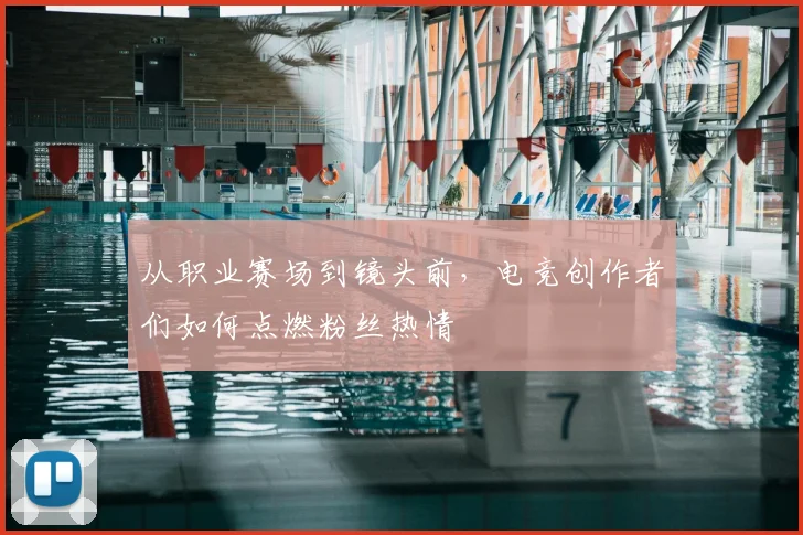 从职业赛场到镜头前，电竞创作者们如何点燃粉丝热情