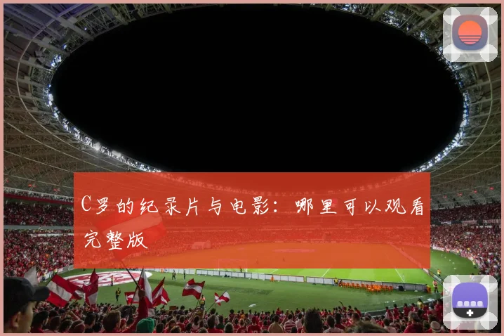 C罗的纪录片与电影：哪里可以观看完整版
