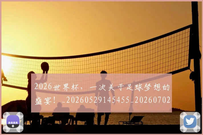 2026世界杯，一次关于足球梦想的盛宴！_20260529145455_20260702033928