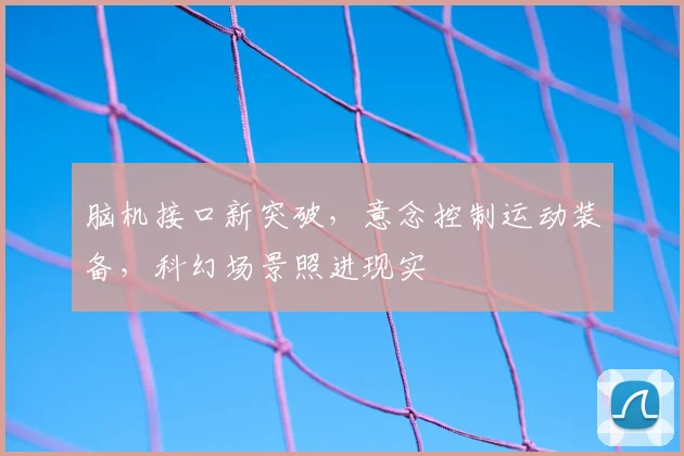 脑机接口新突破，意念控制运动装备，科幻场景照进现实