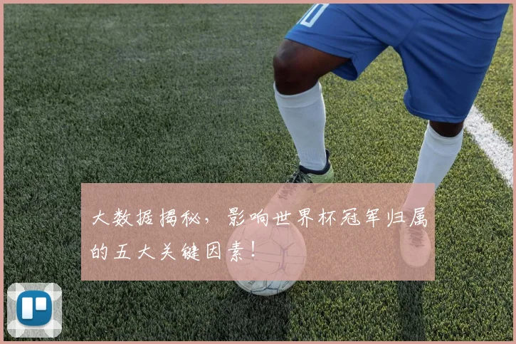 大数据揭秘，影响世界杯冠军归属的五大关键因素！