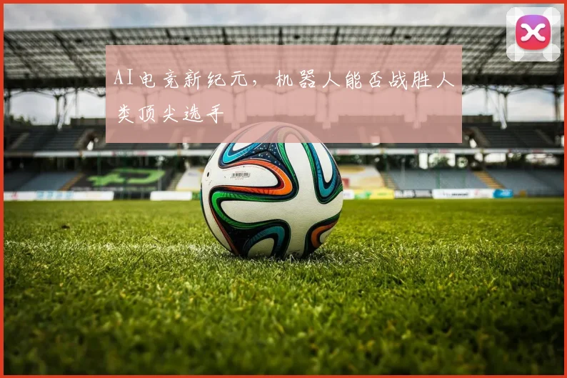 AI电竞新纪元，机器人能否战胜人类顶尖选手