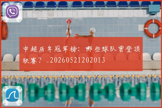 中超历年冠军榜:哪些球队曾登顶联赛?_20260521202013