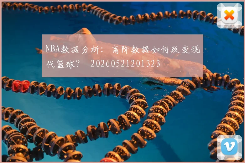 NBA数据分析：高阶数据如何改变现代篮球？_20260521201323