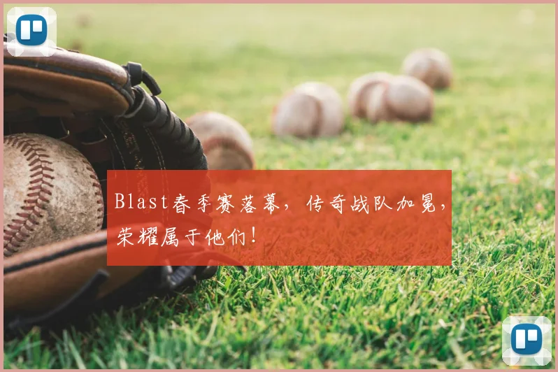 Blast春季赛落幕，传奇战队加冕，荣耀属于他们！