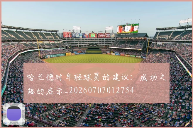 哈兰德对年轻球员的建议:成功之路的启示_20260707012754