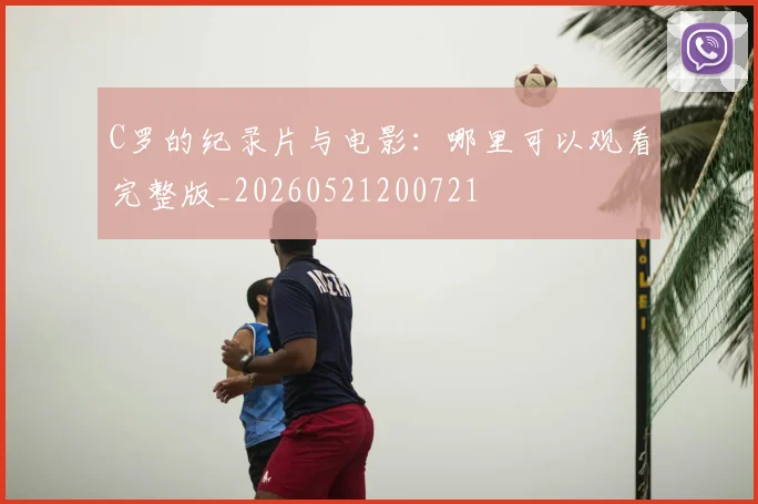 C罗的纪录片与电影：哪里可以观看完整版_20260521200721