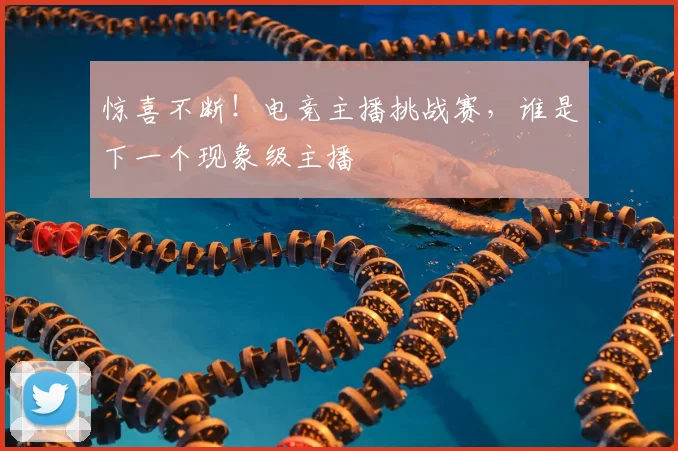 惊喜不断！电竞主播挑战赛，谁是下一个现象级主播
