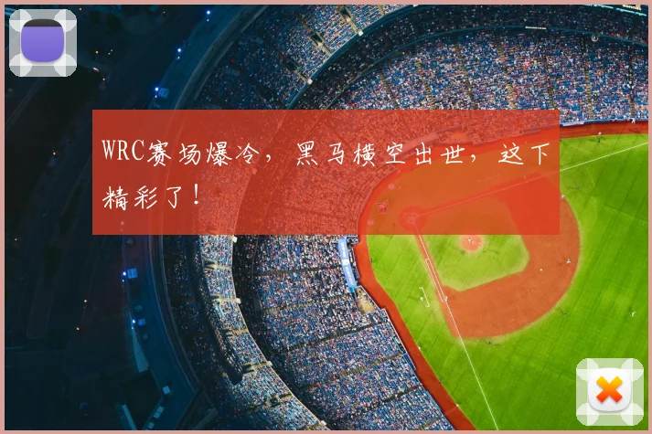 WRC赛场爆冷，黑马横空出世，这下精彩了！